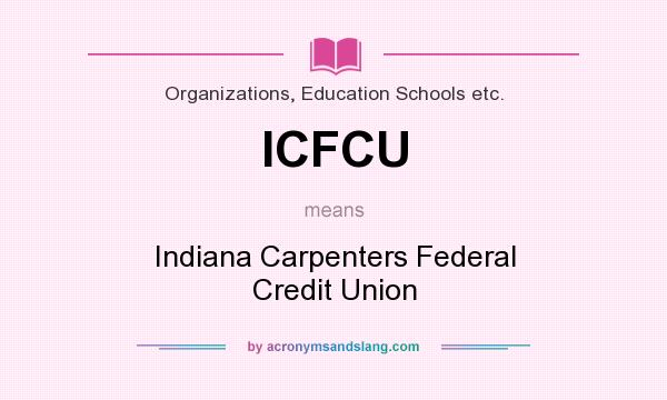 What does ICFCU mean? It stands for Indiana Carpenters Federal Credit Union