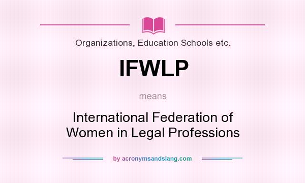 What does IFWLP mean? It stands for International Federation of Women in Legal Professions