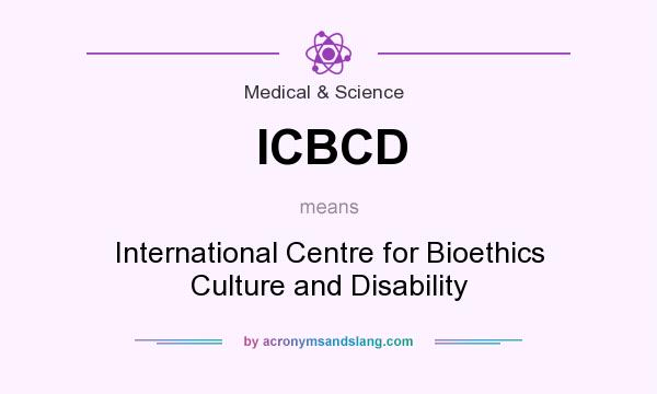 What does ICBCD mean? It stands for International Centre for Bioethics Culture and Disability