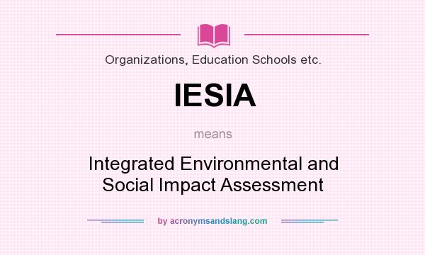 What does IESIA mean? It stands for Integrated Environmental and Social Impact Assessment