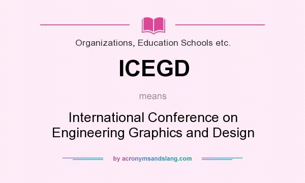 What does ICEGD mean? It stands for International Conference on Engineering Graphics and Design