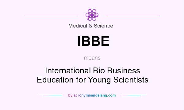 What does IBBE mean? It stands for International Bio Business Education for Young Scientists