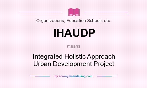 What does IHAUDP mean? It stands for Integrated Holistic Approach Urban Development Project