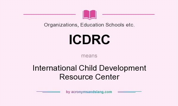 What does ICDRC mean? It stands for International Child Development Resource Center