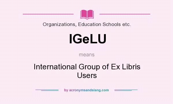 What does IGeLU mean? It stands for International Group of Ex Libris Users