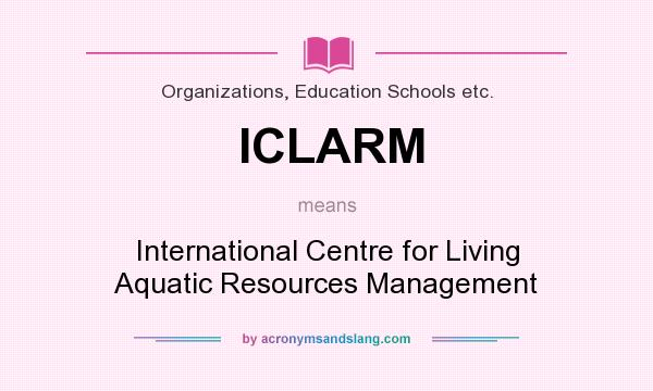 What does ICLARM mean? It stands for International Centre for Living Aquatic Resources Management