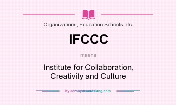 What does IFCCC mean? It stands for Institute for Collaboration, Creativity and Culture