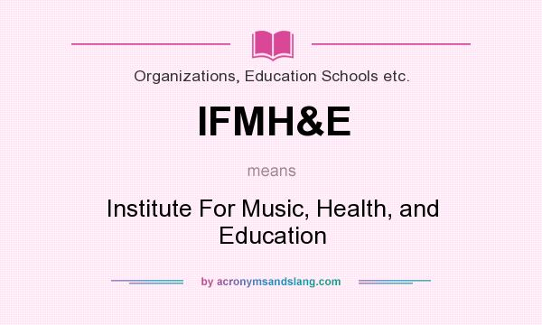 What does IFMH&E mean? It stands for Institute For Music, Health, and Education