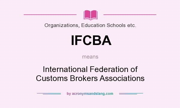 What does IFCBA mean? It stands for International Federation of Customs Brokers Associations