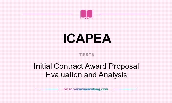 What does ICAPEA mean? It stands for Initial Contract Award Proposal Evaluation and Analysis