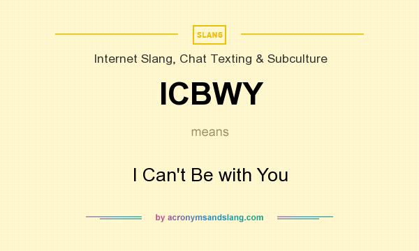 What does ICBWY mean? It stands for I Can`t Be with You