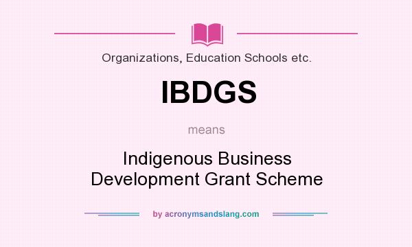 What does IBDGS mean? It stands for Indigenous Business Development Grant Scheme