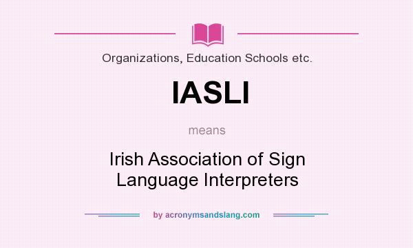 What does IASLI mean? It stands for Irish Association of Sign Language Interpreters