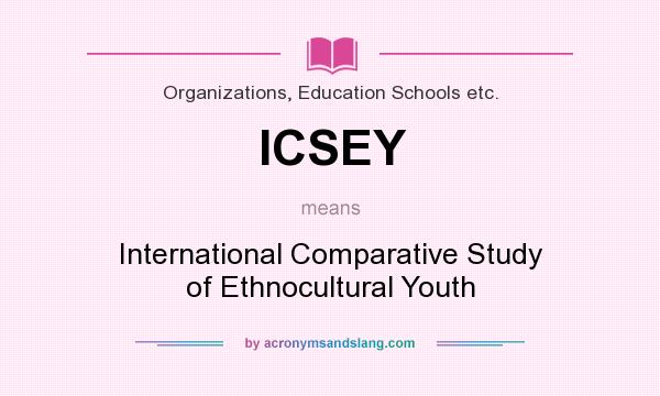 What does ICSEY mean? It stands for International Comparative Study of Ethnocultural Youth