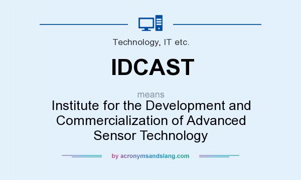 What does IDCAST mean? It stands for Institute for the Development and Commercialization of Advanced Sensor Technology