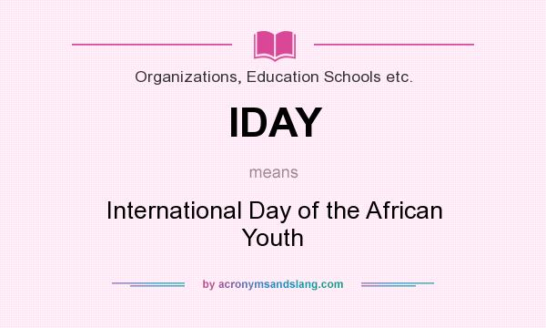 What does IDAY mean? It stands for International Day of the African Youth