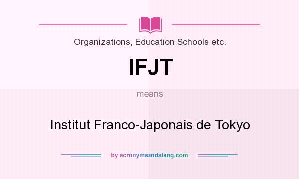 What does IFJT mean? It stands for Institut Franco-Japonais de Tokyo