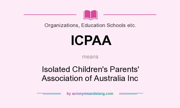 What does ICPAA mean? It stands for Isolated Children`s Parents` Association of Australia Inc