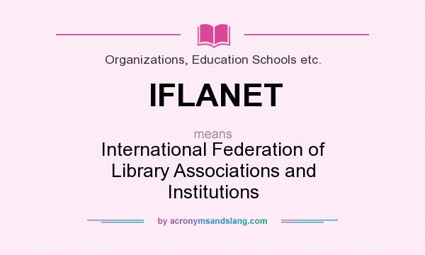 What does IFLANET mean? It stands for International Federation of Library Associations and Institutions