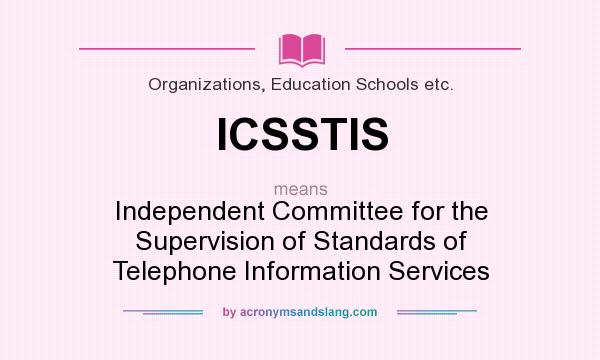What does ICSSTIS mean? It stands for Independent Committee for the Supervision of Standards of Telephone Information Services