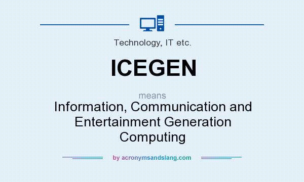 What does ICEGEN mean? It stands for Information, Communication and Entertainment Generation Computing