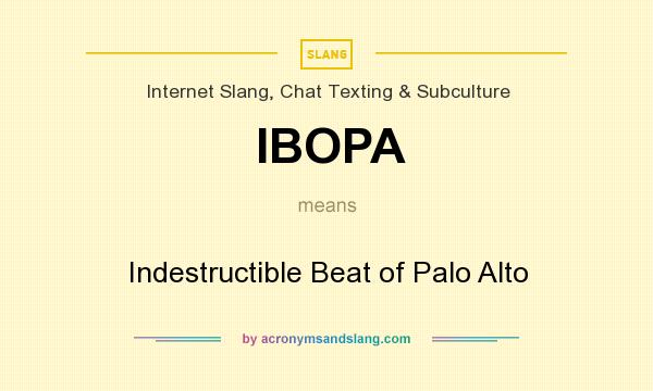 What does IBOPA mean? It stands for Indestructible Beat of Palo Alto