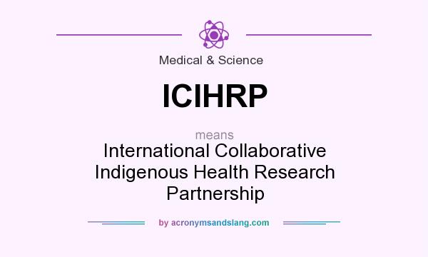 What does ICIHRP mean? It stands for International Collaborative Indigenous Health Research Partnership