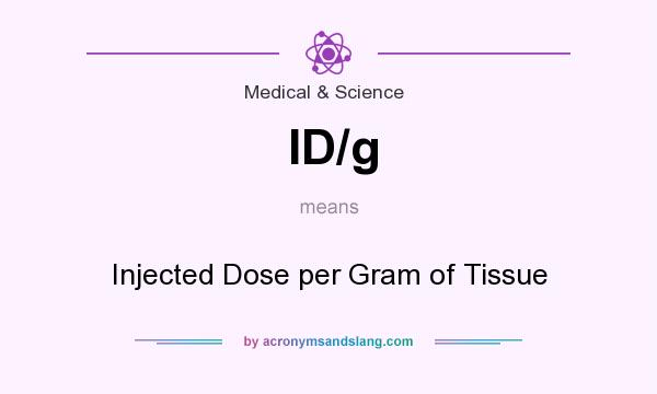 What does ID/g mean? It stands for Injected Dose per Gram of Tissue