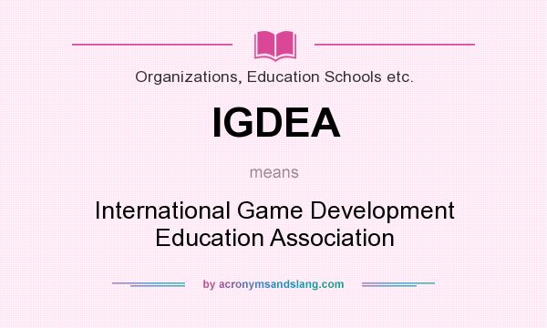 What does IGDEA mean? It stands for International Game Development Education Association