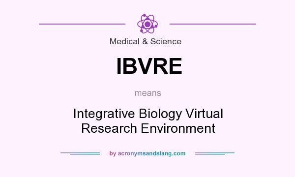 What does IBVRE mean? It stands for Integrative Biology Virtual Research Environment
