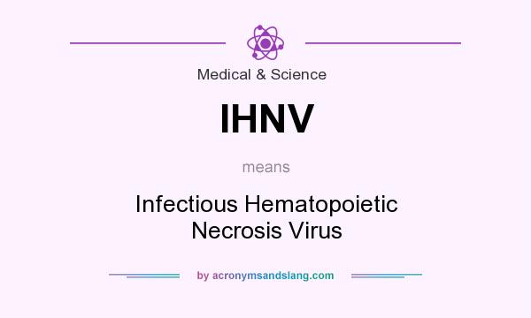 What does IHNV mean? It stands for Infectious Hematopoietic Necrosis Virus