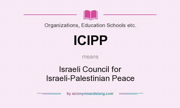 What does ICIPP mean? It stands for Israeli Council for Israeli-Palestinian Peace