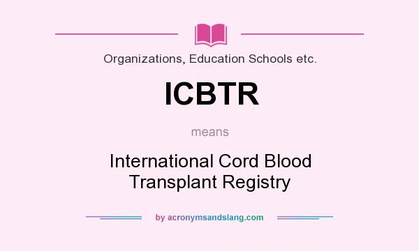 What does ICBTR mean? It stands for International Cord Blood Transplant Registry