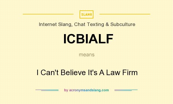 What does ICBIALF mean? It stands for I Can`t Believe It`s A Law Firm