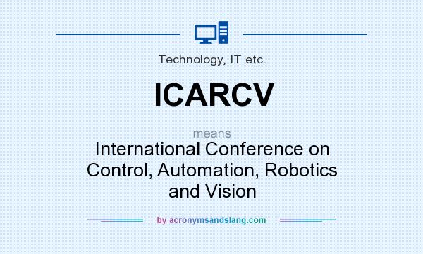 What does ICARCV mean? It stands for International Conference on Control, Automation, Robotics and Vision