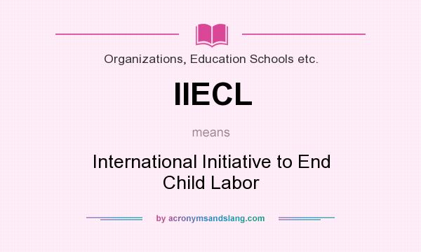 What does IIECL mean? It stands for International Initiative to End Child Labor