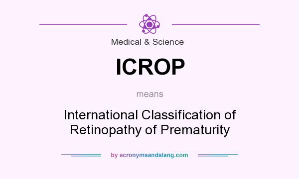 What does ICROP mean? It stands for International Classification of Retinopathy of Prematurity