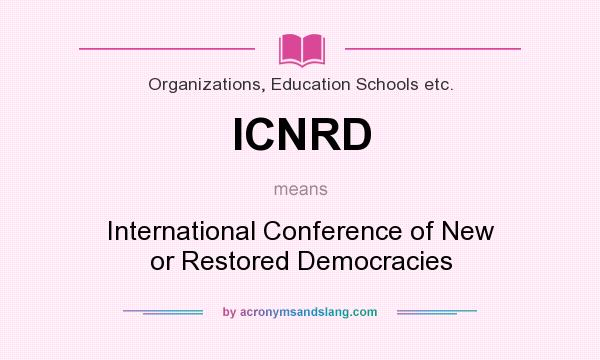 What does ICNRD mean? It stands for International Conference of New or Restored Democracies