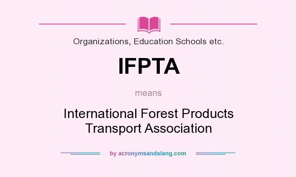 What does IFPTA mean? It stands for International Forest Products Transport Association