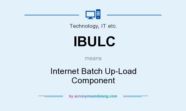 What does IBULC mean? It stands for Internet Batch Up-Load Component