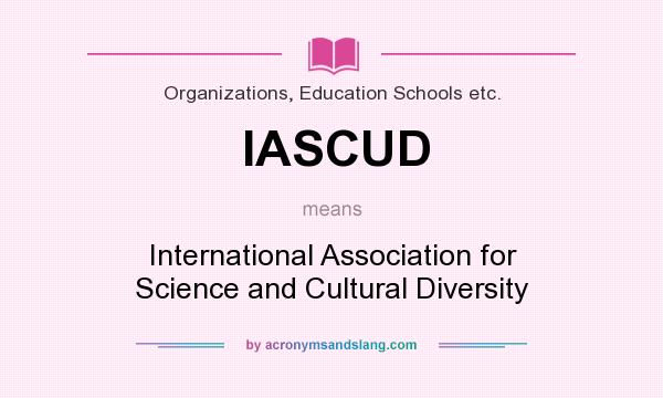 What does IASCUD mean? It stands for International Association for Science and Cultural Diversity