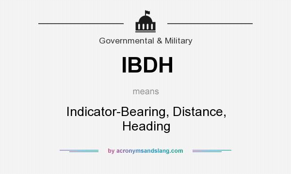 What does IBDH mean? It stands for Indicator-Bearing, Distance, Heading