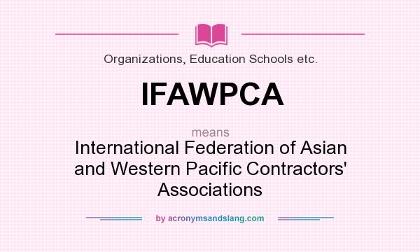 What does IFAWPCA mean? It stands for International Federation of Asian and Western Pacific Contractors` Associations
