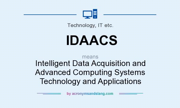 What does IDAACS mean? It stands for Intelligent Data Acquisition and Advanced Computing Systems Technology and Applications
