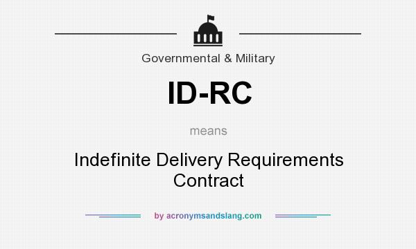 What does ID-RC mean? It stands for Indefinite Delivery Requirements Contract