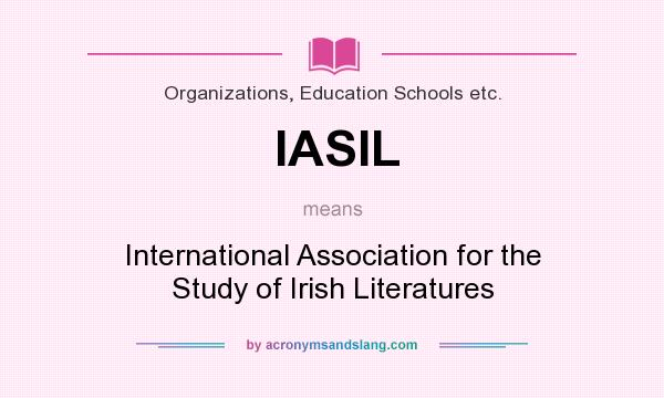 What does IASIL mean? It stands for International Association for the Study of Irish Literatures