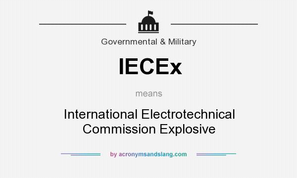 What does IECEx mean? It stands for International Electrotechnical Commission Explosive