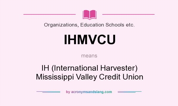 What does IHMVCU mean? It stands for IH (International Harvester) Mississippi Valley Credit Union
