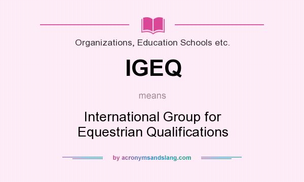 What does IGEQ mean? It stands for International Group for Equestrian Qualifications