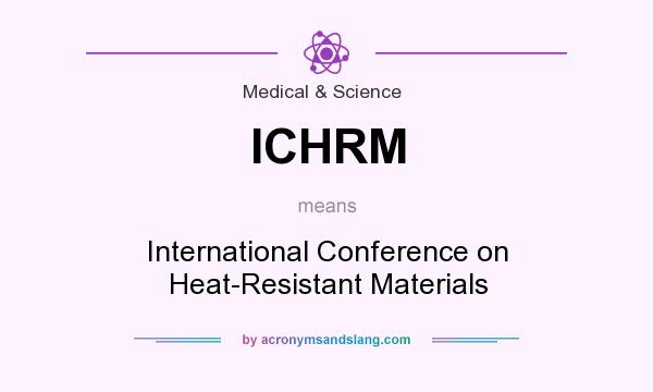 What does ICHRM mean? It stands for International Conference on Heat-Resistant Materials